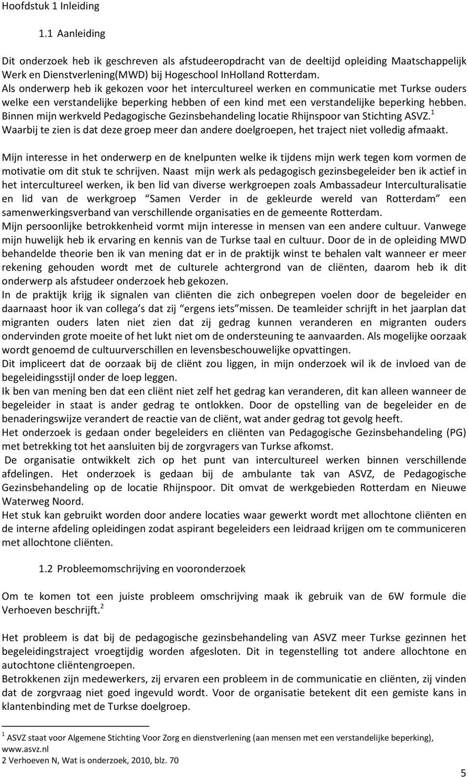 Binnen mijn werkveld Pedagogische Gezinsbehandeling locatie Rhijnspoor van Stichting ASVZ. 1 Waarbij te zien is dat deze groep meer dan andere doelgroepen, het traject niet volledig afmaakt.