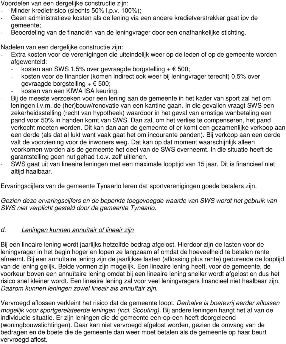 100%); - Geen administratieve kosten als de lening via een andere kredietverstrekker gaat ipv de gemeente; - Beoordeling van de financiën van de leningvrager door een onafhankelijke stichting.