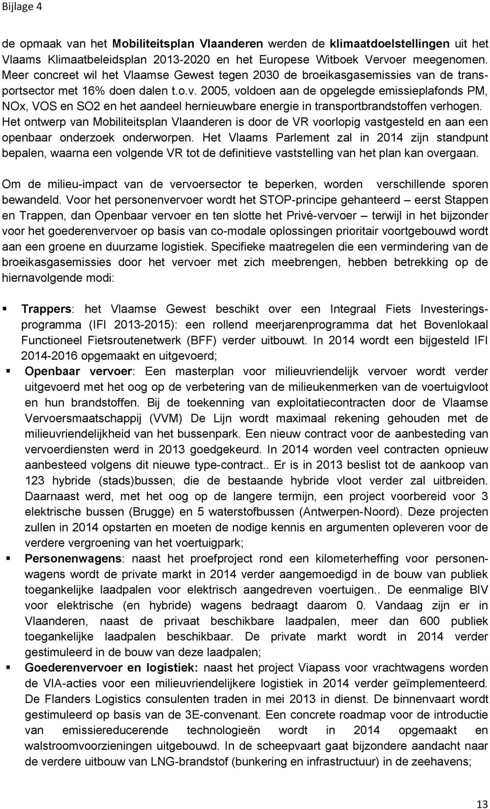 n de transportsector met 16% doen dalen t.o.v. 2005, voldoen aan de opgelegde emissieplafonds PM, NOx, VOS en SO2 en het aandeel hernieuwbare energie in transportbrandstoffen verhogen.