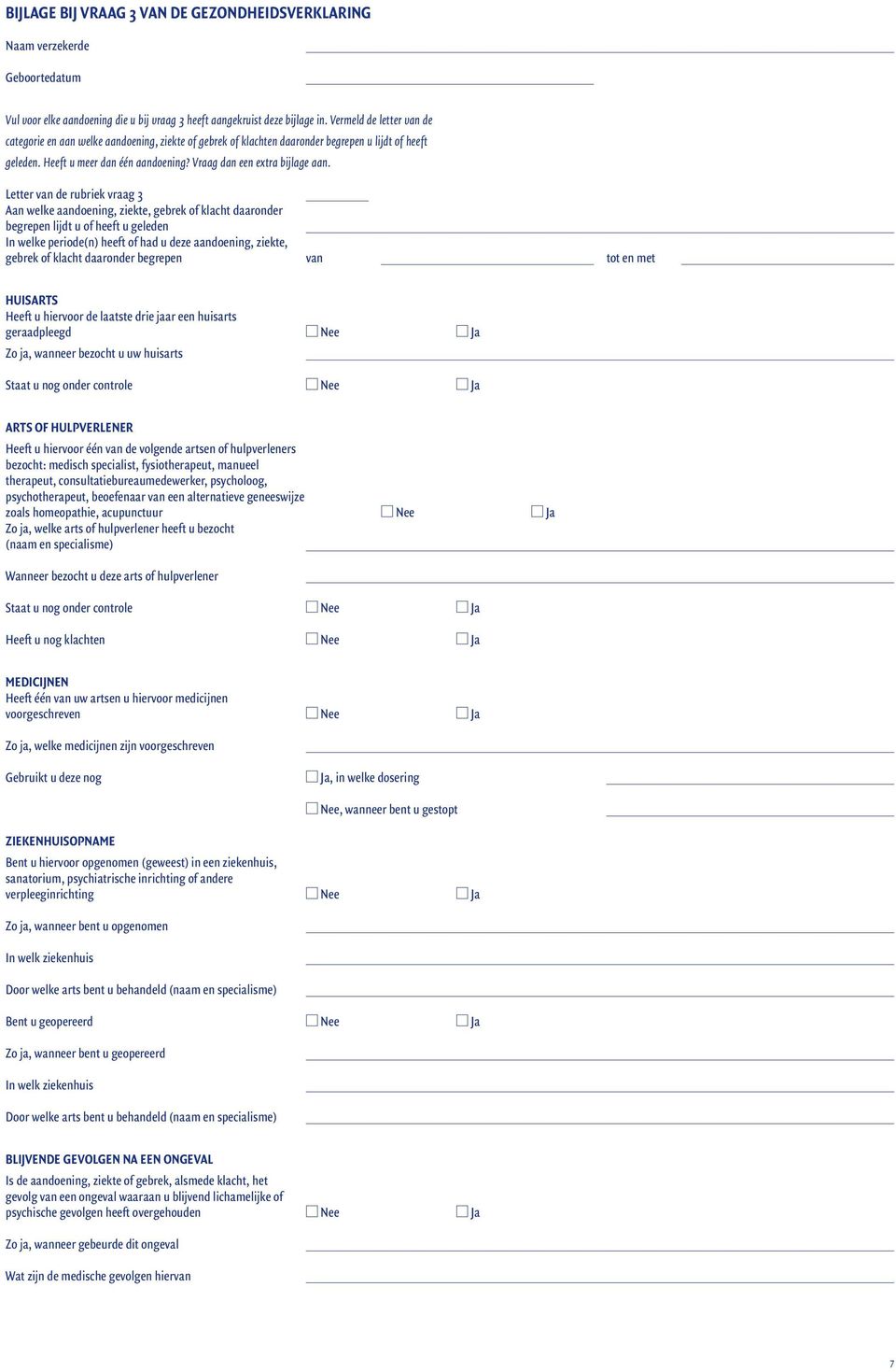 Letter van de rubriek vraag 3 Aan welke aandoening, ziekte, gebrek of klacht daaronder begrepen lijdt u of heeft u geleden In welke periode(n) heeft of had u deze aandoening, ziekte, gebrek of klacht