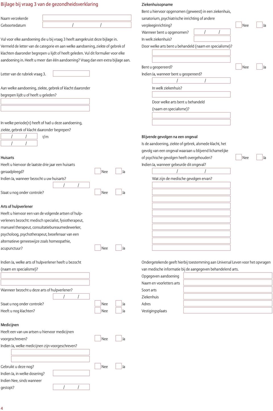 Heeft u meer dan één aandoening? Vraag dan een extra bijlage aan. Letter van de rubriek vraag 3. Aan welke aandoening, ziekte, gebrek of klacht daaronder begrepen lijdt u of heeft u geleden?