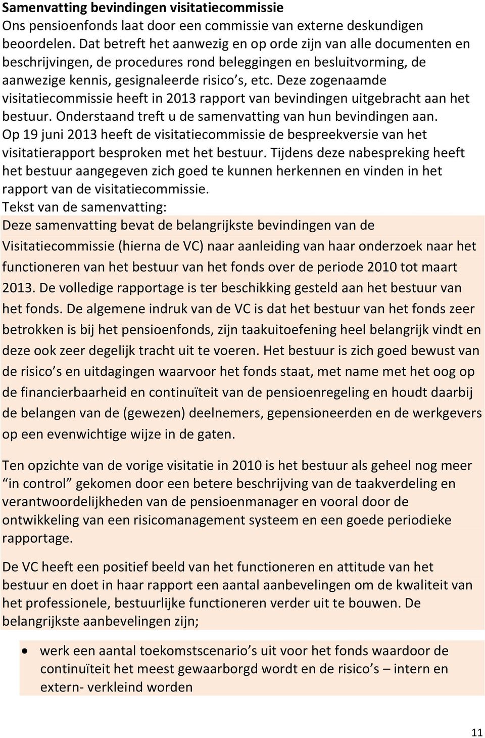 Deze zogenaamde visitatiecommissie heeft in 2013 rapport van bevindingen uitgebracht aan het bestuur. Onderstaand treft u de samenvatting van hun bevindingen aan.