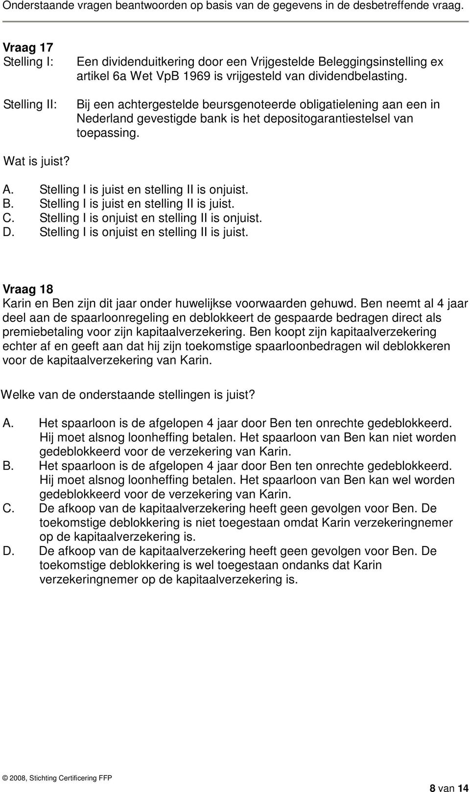 Stelling I is juist en stelling II is onjuist. B. Stelling I is juist en stelling II is juist. C. Stelling I is onjuist en stelling II is onjuist. D. Stelling I is onjuist en stelling II is juist.