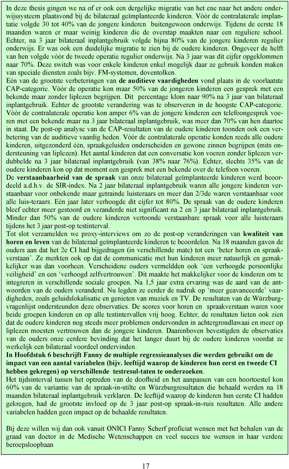 Tijdens de eerste 18 maanden waren er maar weinig kinderen die de overstap maakten naar een reguliere school.