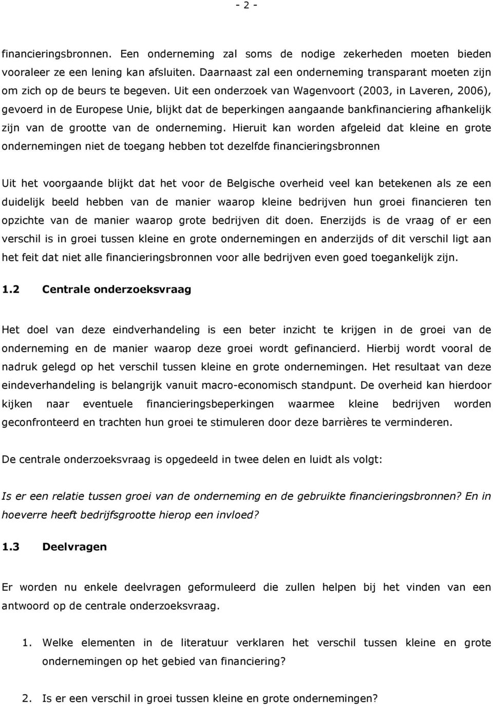 Uit een onderzoek van Wagenvoort (2003, in Laveren, 2006), gevoerd in de Europese Unie, blijkt dat de beperkingen aangaande bankfinanciering afhankelijk zijn van de grootte van de onderneming.