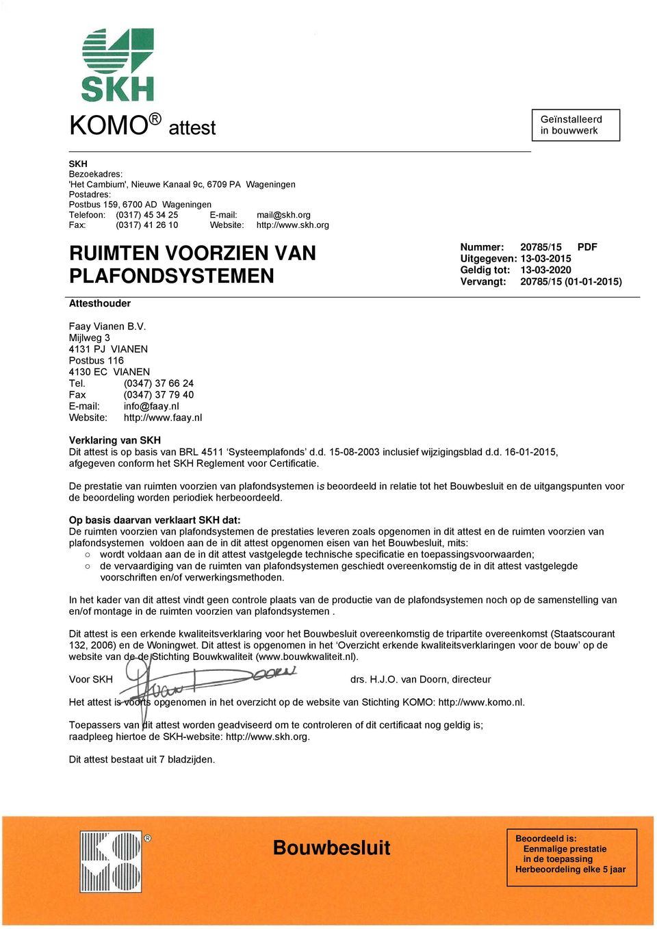 (0347) 37 66 24 Fax (0347) 37 79 40 E-mail: info@faay.nl Website: http://www.faay.nl Verklaring van SKH Dit attest is op basis van BRL 4511 Systeemplafonds d.d. 15-08-2003 inclusief wijzigingsblad d.