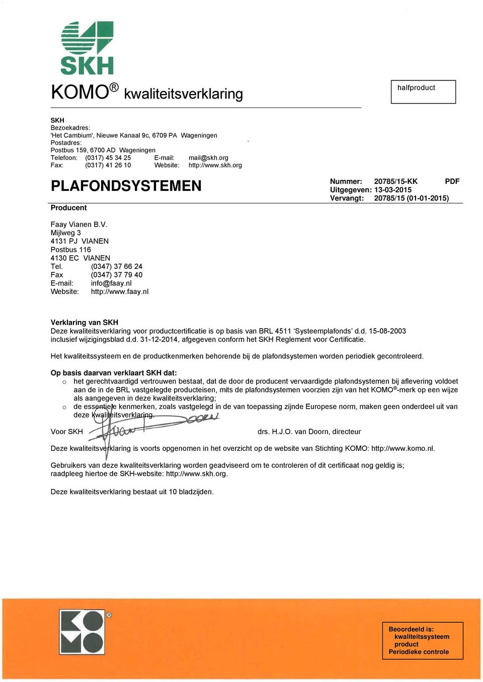 (0347) 37 66 24 Fax (0347) 37 79 40 E-mail: info@faay.nl Website: http://www.faay.nl Verklaring van SKH Deze kwaliteitsverklaring voor productcertificatie is op basis van BRL 4511 Systeemplafonds d.d. 15-08-2003 inclusief wijzigingsblad d.