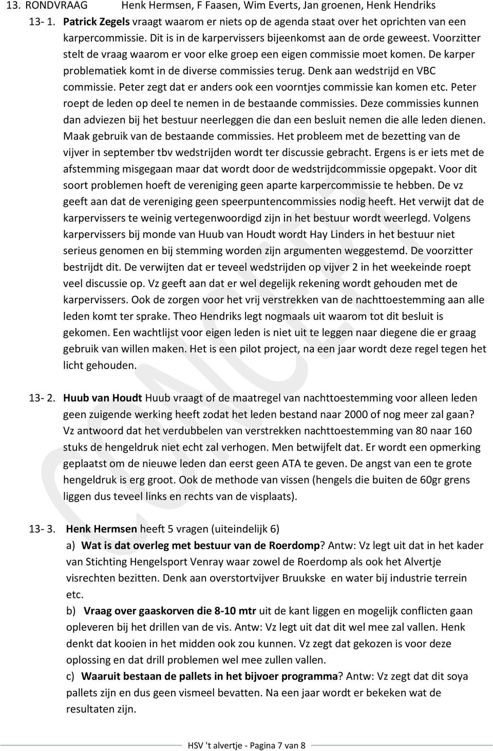 De karper problematiek komt in de diverse commissies terug. Denk aan wedstrijd en VBC commissie. Peter zegt dat er anders ook een voorntjes commissie kan komen etc.