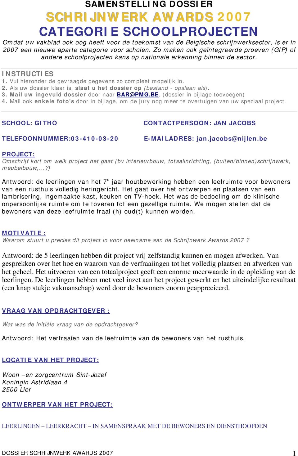 Vul hieronder de gevraagde gegevens zo compleet mogelijk in. 2. Als uw dossier klaar is, slaat u het dossier op (bestand - opslaan als). 3. Mail uw ingevuld dossier door naar BAR@PMG.BE.