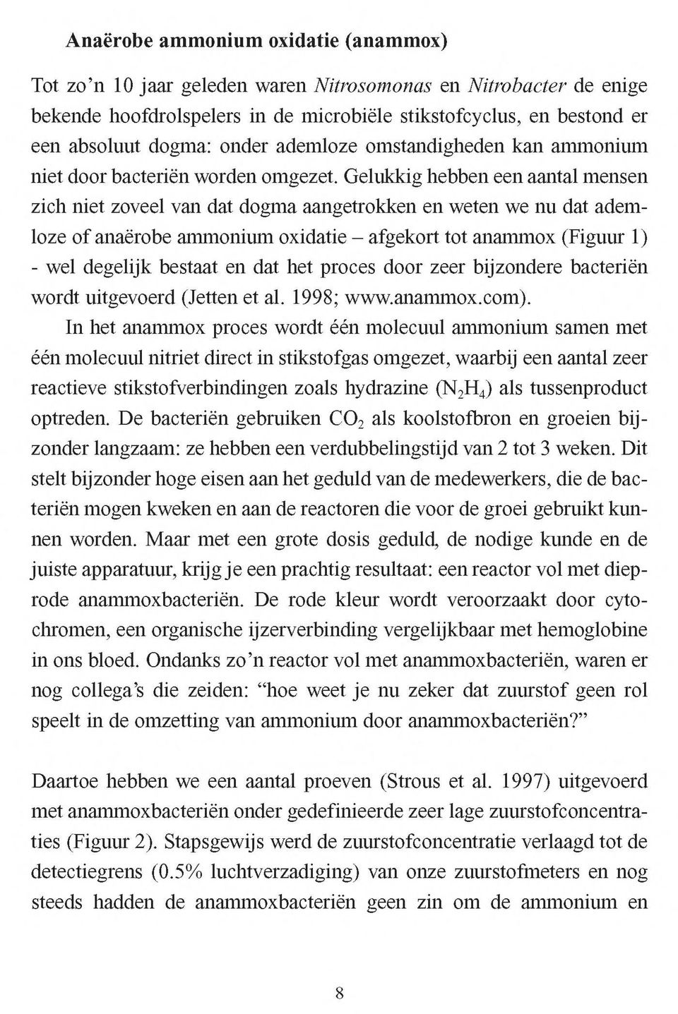 Gelukkig hebben een aantal mensen zich niet zoveel van dat dogma aangetrokken en weten we nu dat ademloze of anaërobe ammonium oxidatie - afgekort tot anammox (Figuur 1) - wel degelijk bestaat en dat