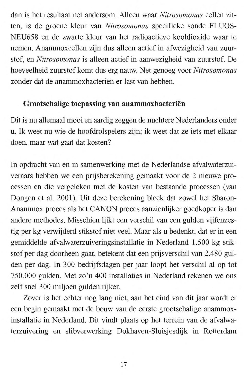 Anammoxcellen zijn dus alleen actief in afwezigheid van zuurstof, en Nitrosomonas is alleen actief in aanwezigheid van zuurstof. De hoeveelheid zuurstof komt dus erg nauw.