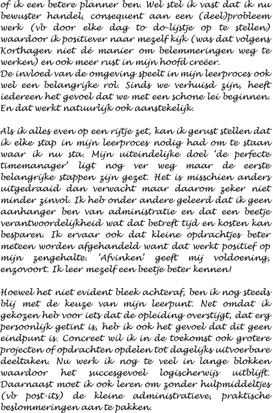 niet dé manier om belemmeringen weg te werken) en ook meer rust in mijn hoofd creëer. De invloed van de omgeving speelt in mijn leerproces ook wel een belangrijke rol.