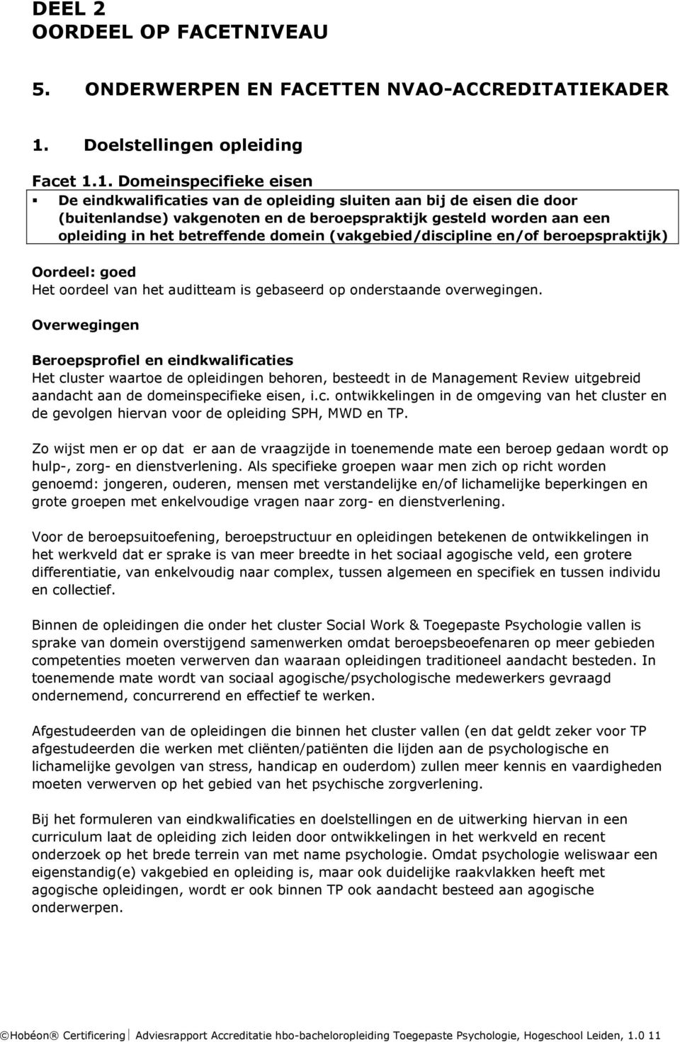 1. Domeinspecifieke eisen De eindkwalificaties van de opleiding sluiten aan bij de eisen die door (buitenlandse) vakgenoten en de beroepspraktijk gesteld worden aan een opleiding in het betreffende