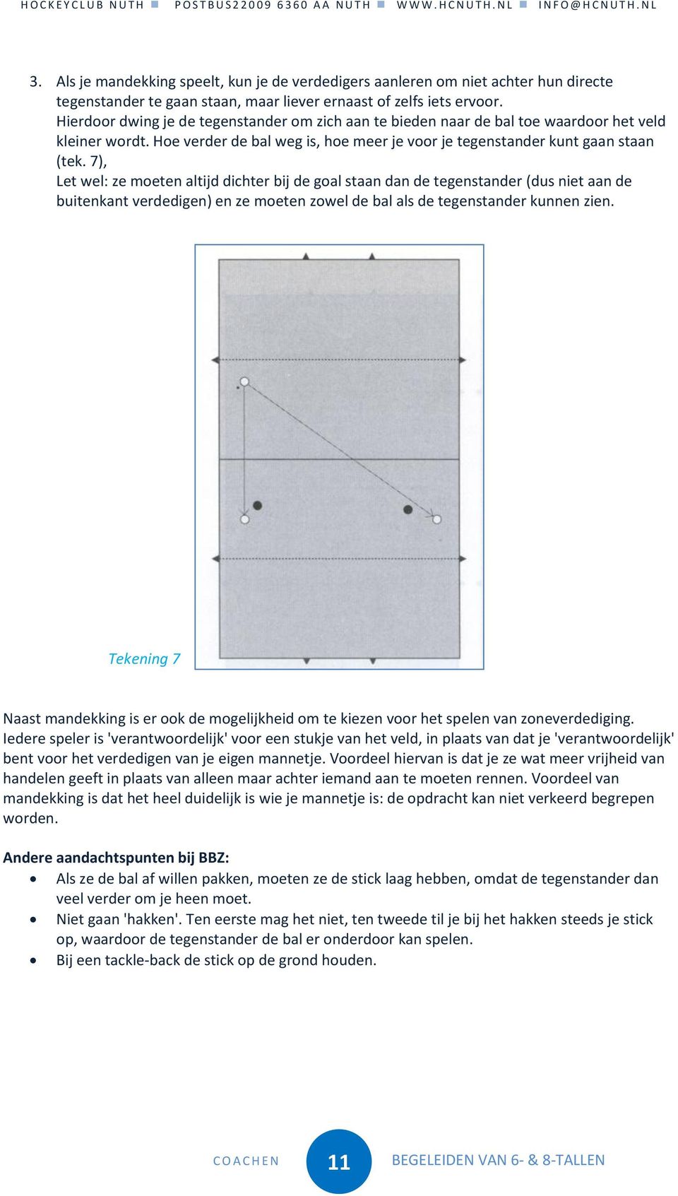 7), Let wel: ze moeten altijd dichter bij de goal staan dan de tegenstander (dus niet aan de buitenkant verdedigen) en ze moeten zowel de bal als de tegenstander kunnen zien.