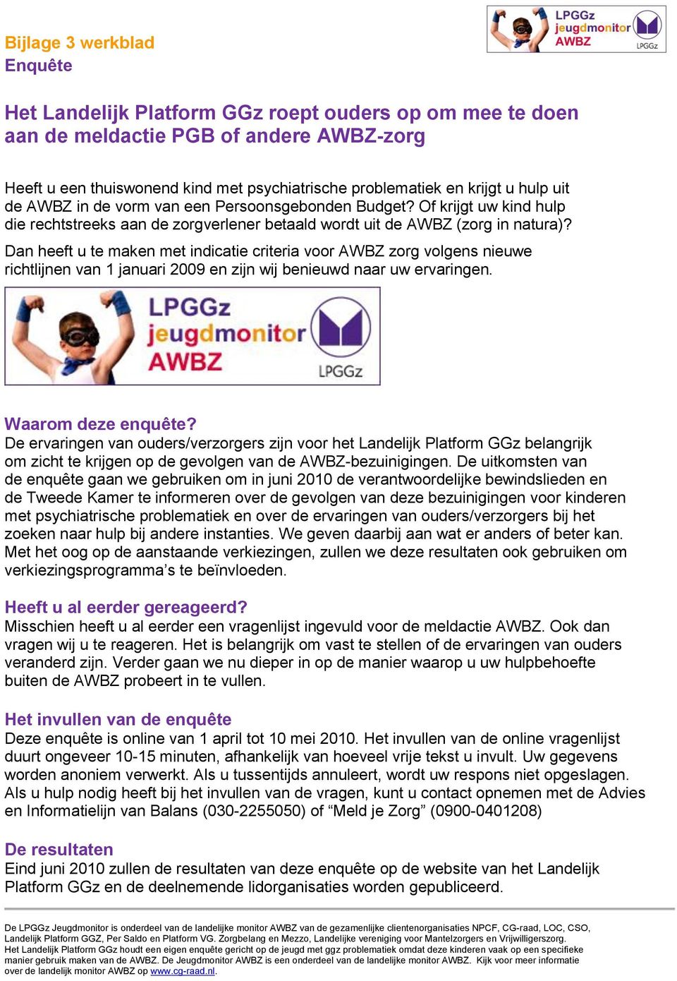 Dan heeft u te maken met indicatie criteria voor AWBZ zorg volgens nieuwe richtlijnen van 1 januari 2009 en zijn wij benieuwd naar uw ervaringen. Waarom deze enquête?