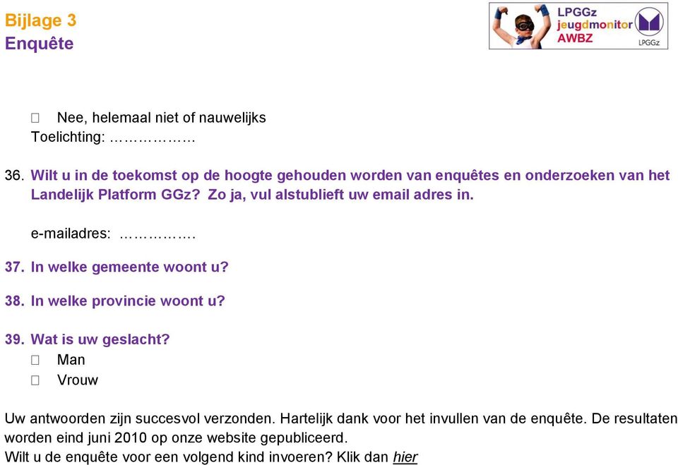 Zo ja, vul alstublieft uw email adres in. e-mailadres:. 37. In welke gemeente woont u? 38. In welke provincie woont u? 39.