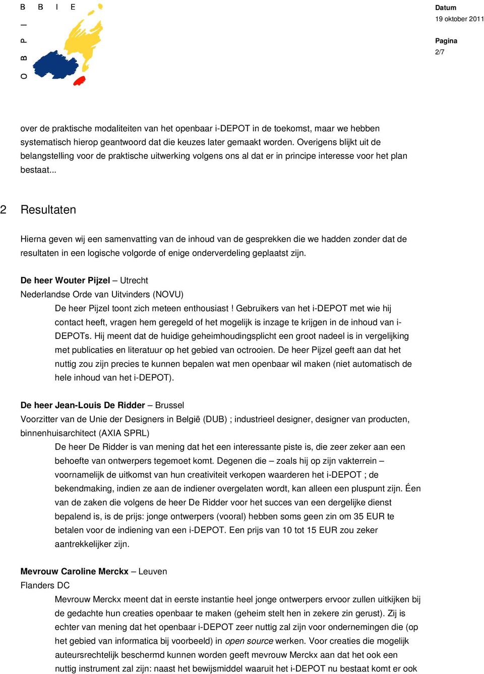 .. 2 Resultaten Hierna geven wij een samenvatting van de inhoud van de gesprekken die we hadden zonder dat de resultaten in een logische volgorde of enige onderverdeling geplaatst zijn.