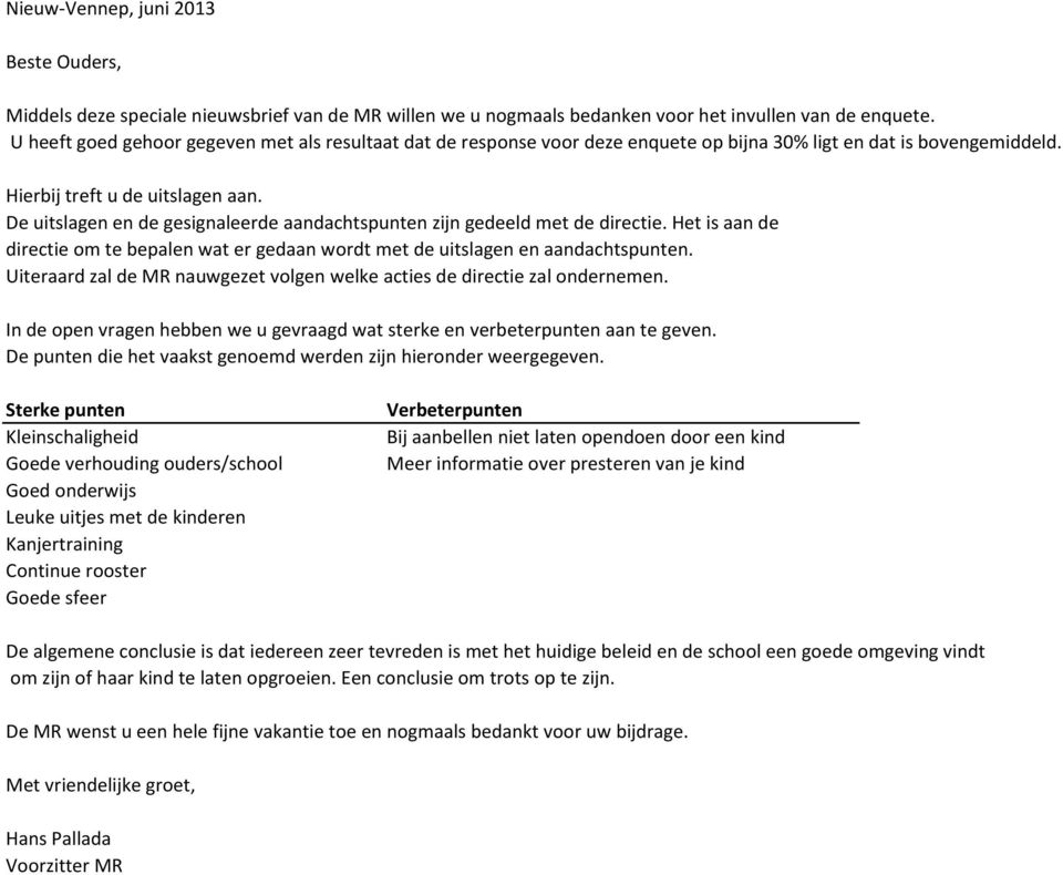 De uitslagen en de gesignaleerde aandachtspunten zijn gedeeld met de directie. Het is aan de directie om te bepalen wat er gedaan wordt met de uitslagen en aandachtspunten.