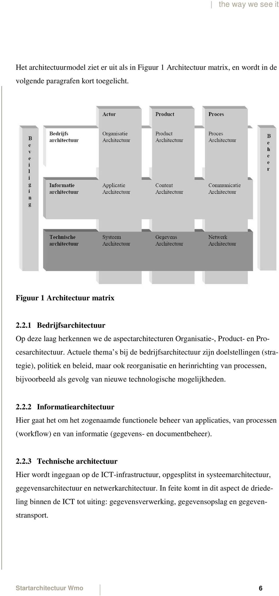 Actuele thema s bij de bedrijfsarchitectuur zijn doelstellingen (strategie), politiek en beleid, maar ook reorganisatie en herinrichting van processen, bijvoorbeeld als gevolg van nieuwe