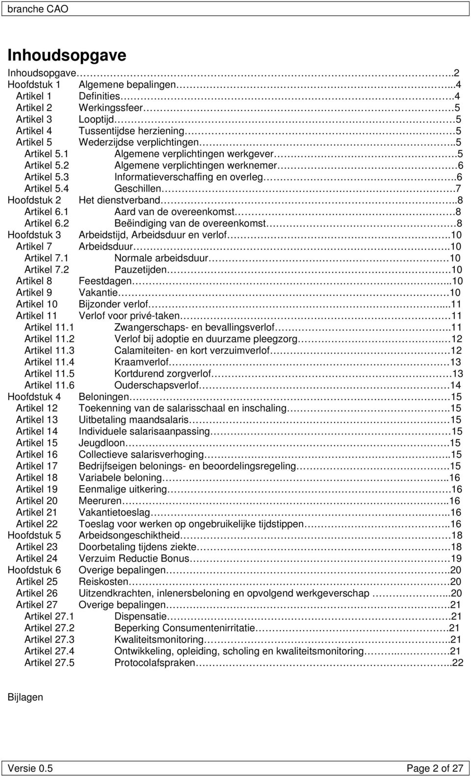 3 Informatieverschaffing en overleg.6 Artikel 5.4 Geschillen.7 Hoofdstuk 2 Het dienstverband..8 Artikel 6.1 Aard van de overeenkomst 8 Artikel 6.