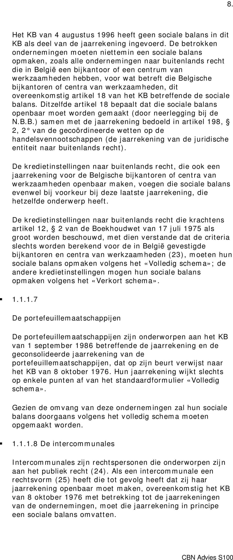 betreft die Belgische bijkantoren of centra van werkzaamheden, dit overeenkomstig artikel 18 van het KB betreffende de sociale balans.