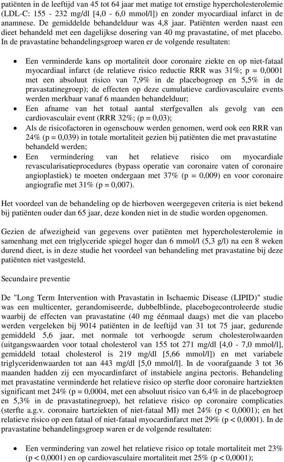 In de pravastatine behandelingsgroep waren er de volgende resultaten: Een verminderde kans op mortaliteit door coronaire ziekte en op niet-fataal myocardiaal infarct (de relatieve risico reductie RRR