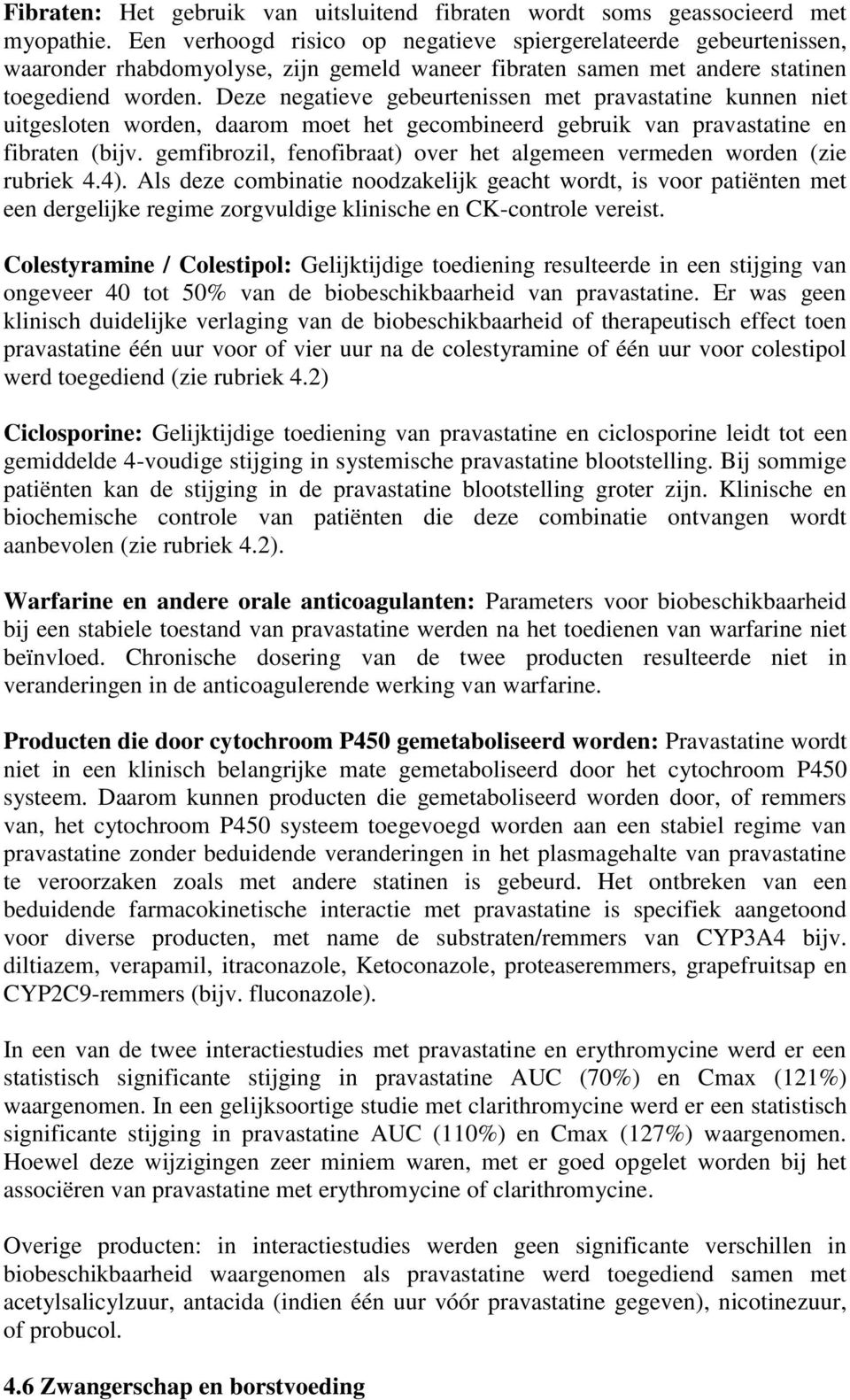 Deze negatieve gebeurtenissen met pravastatine kunnen niet uitgesloten worden, daarom moet het gecombineerd gebruik van pravastatine en fibraten (bijv.