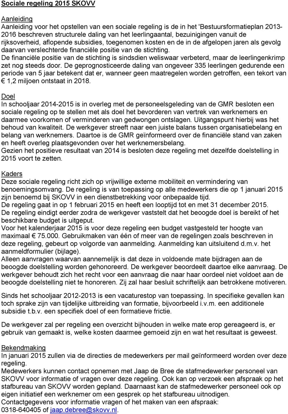 De financiële positie van de stichting is sindsdien weliswaar verbeterd, maar de leerlingenkrimp zet nog steeds door.