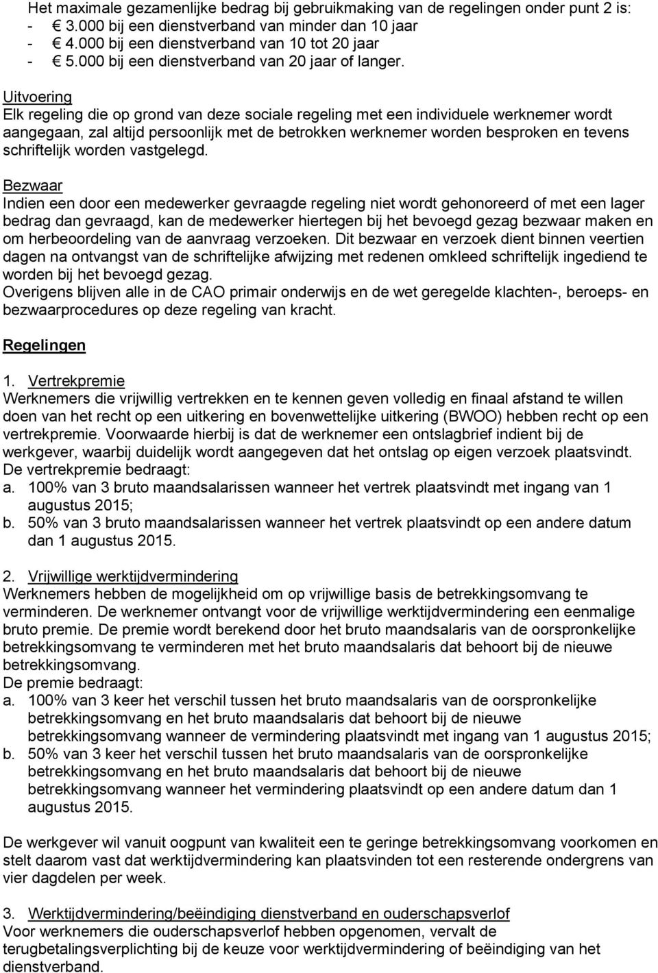 Uitvoering Elk regeling die op grond van deze sociale regeling met een individuele werknemer wordt aangegaan, zal altijd persoonlijk met de betrokken werknemer worden besproken en tevens schriftelijk