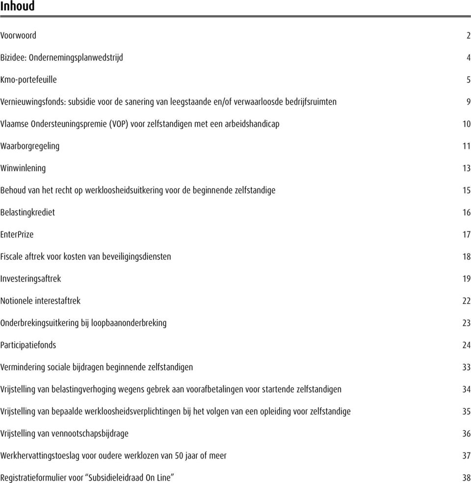 Belastingkrediet 16 EnterPrize 17 Fiscale aftrek voor kosten van beveiligingsdiensten 18 Investeringsaftrek 19 Notionele interestaftrek 22 Onderbrekingsuitkering bij loopbaanonderbreking 23