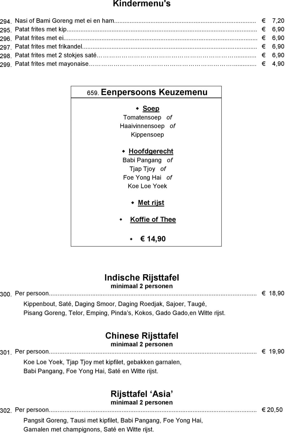 Eenpersoons Keuzemenu Soep Tomatensoep of Haaivinnensoep of Kippensoep Hoofdgerecht Babi Pangang of Tjap Tjoy of Foe Yong Hai of Koe Loe Yoek Met rijst Koffie of Thee Indische Rijsttafel minimaal 2