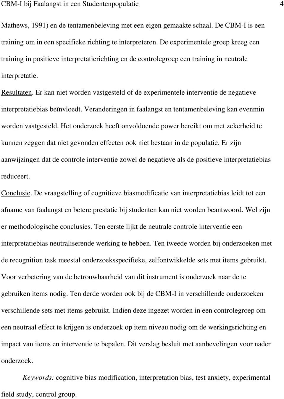 Er kan niet worden vastgesteld of de experimentele interventie de negatieve interpretatiebias beïnvloedt. Veranderingen in faalangst en tentamenbeleving kan evenmin worden vastgesteld.