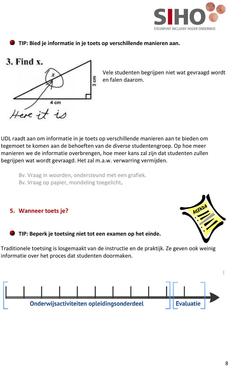 Op hoe meer manieren we de informatie overbrengen, hoe meer kans zal zijn dat studenten zullen begrijpen wat wordt gevraagd. Het zal m.a.w. verwarring vermijden. Bv.