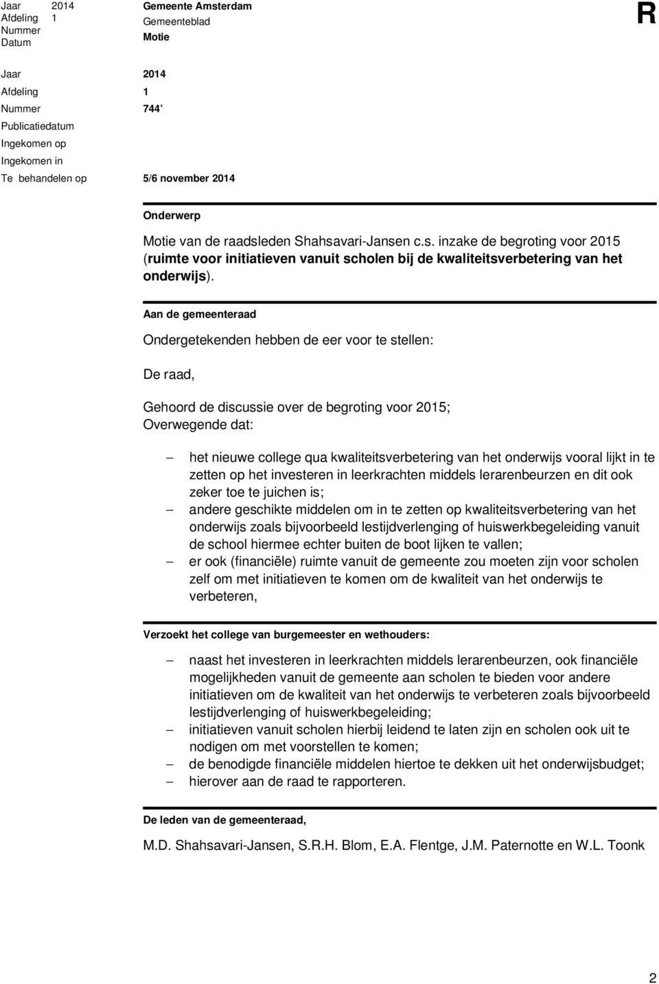 ook zeker toe te juichen is; andere geschikte middelen om in te zetten op kwaliteitsverbetering van het onderwijs zoals bijvoorbeeld lestijdverlenging of huiswerkbegeleiding vanuit de school hiermee