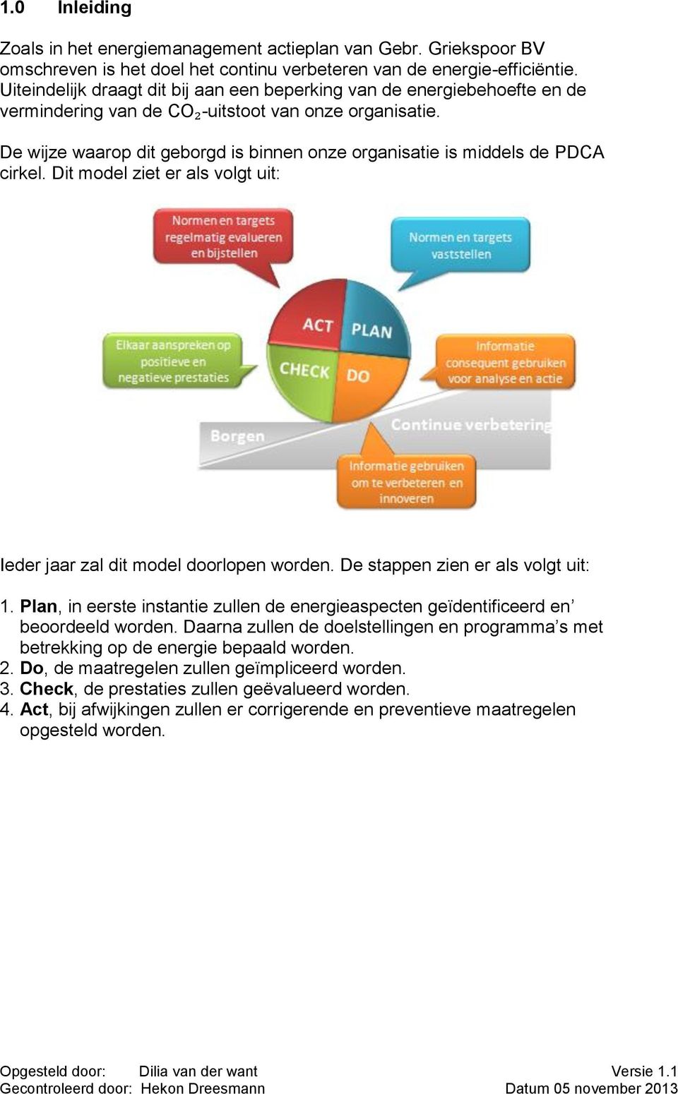 De wijze waarop dit geborgd is binnen onze organisatie is middels de PDCA cirkel. Dit model ziet er als volgt uit: Ieder jaar zal dit model doorlopen worden. De stappen zien er als volgt uit: 1.