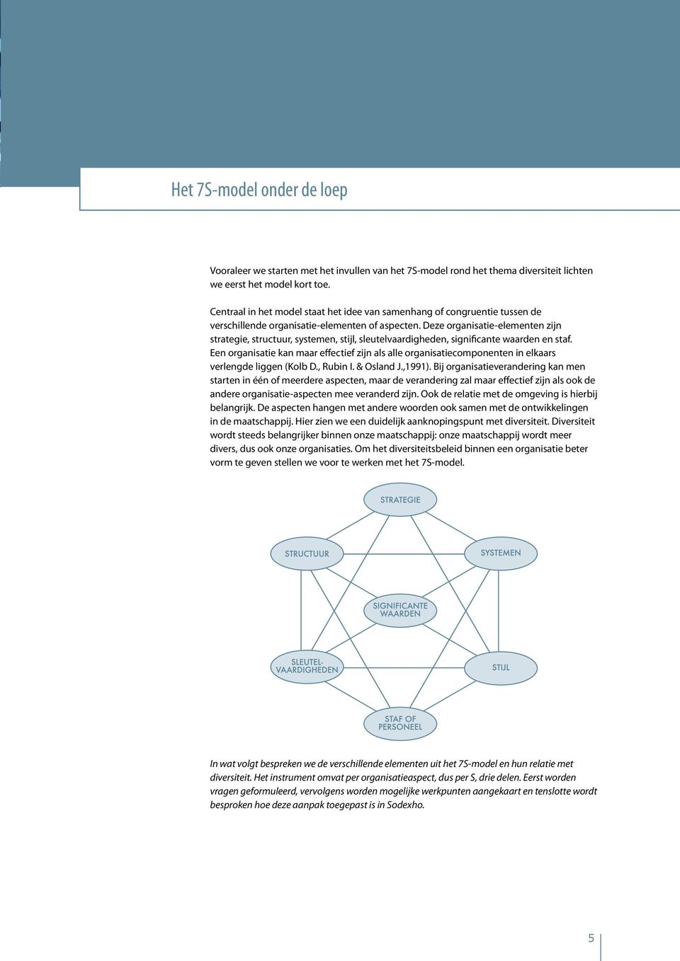 Deze organisatie-elementen zijn strategie, structuur, systemen, stijl, sleutelvaardigheden, significante waarden en staf.