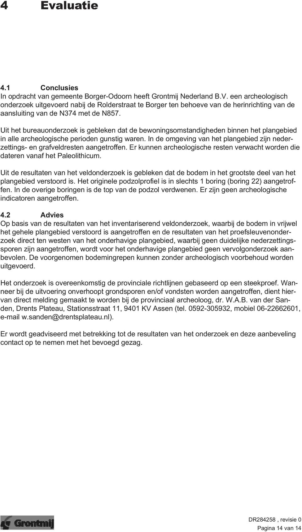 Uit het bureauonderzoek is gebleken dat de bewoningsomstandigheden binnen het plangebied in alle archeologische perioden gunstig waren.