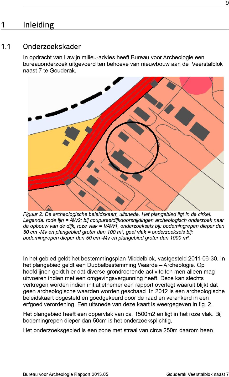 Legenda: rode lijn = AW2: bij coupures/dijkdoorsnijdingen archeologisch onderzoek naar de opbouw van de dijk, roze vlak = VAW1, onderzoekseis bij: bodemingrepen dieper dan 50 cm -Mv en plangebied