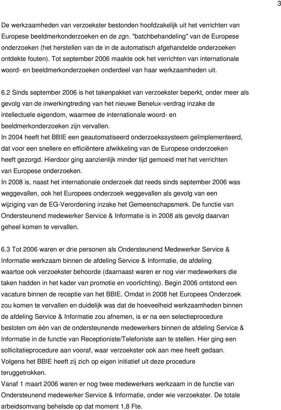 Tot september 2006 maakte ook het verrichten van internationale woord- en beeldmerkonderzoeken onderdeel van haar werkzaamheden uit. 6.