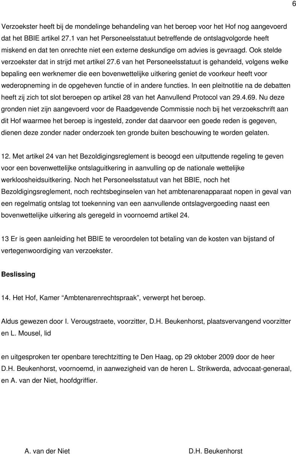 6 van het Personeelsstatuut is gehandeld, volgens welke bepaling een werknemer die een bovenwettelijke uitkering geniet de voorkeur heeft voor wederopneming in de opgeheven functie of in andere