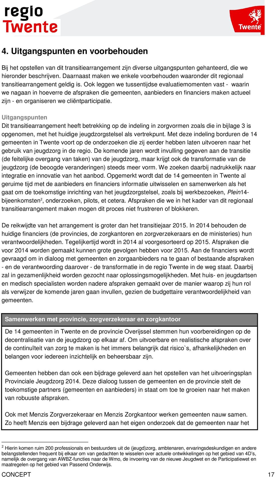 Ook leggen we tussentijdse evaluatiemomenten vast - waarin we nagaan in hoeverre de afspraken die gemeenten, aanbieders en financiers maken actueel zijn - en organiseren we cliëntparticipatie.