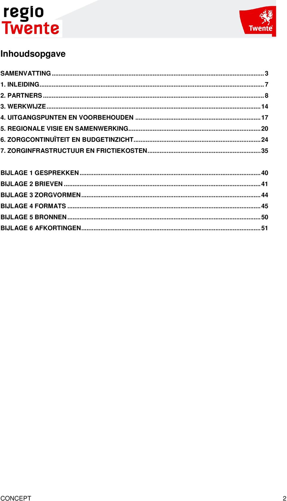 ZORGCONTINUÏTEIT EN BUDGETINZICHT... 24 7. ZORGINFRASTRUCTUUR EN FRICTIEKOSTEN... 35 BIJLAGE 1 GESPREKKEN.