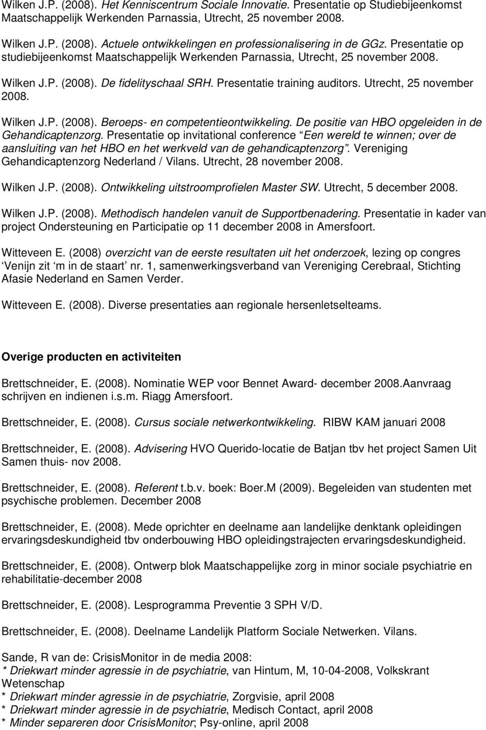 De positie van HBO opgeleiden in de Gehandicaptenzorg. Presentatie op invitational conference Een wereld te winnen; over de aansluiting van het HBO en het werkveld van de gehandicaptenzorg.