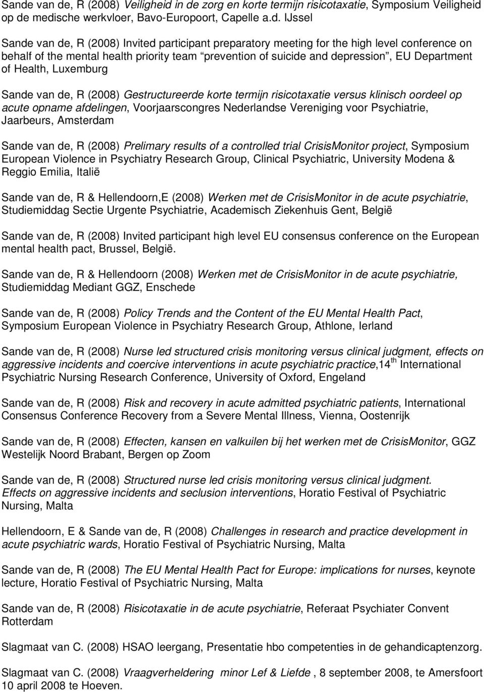 (2008) Gestructureerde korte termijn risicotaxatie versus klinisch oordeel op acute opname afdelingen, Voorjaarscongres Nederlandse Vereniging voor Psychiatrie, Jaarbeurs, Amsterdam Sande van de, R