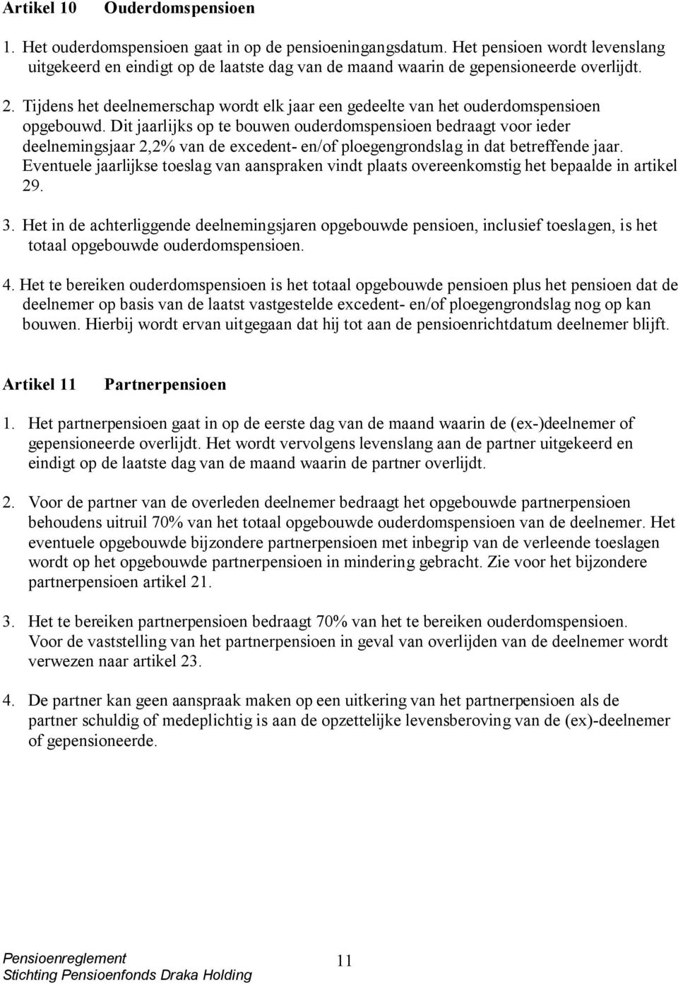 Tijdens het deelnemerschap wordt elk jaar een gedeelte van het ouderdomspensioen opgebouwd.