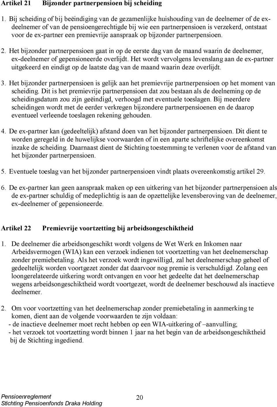 een premievrije aanspraak op bijzonder partnerpensioen. 2. Het bijzonder partnerpensioen gaat in op de eerste dag van de maand waarin de deelnemer, ex-deelnemer of gepensioneerde overlijdt.