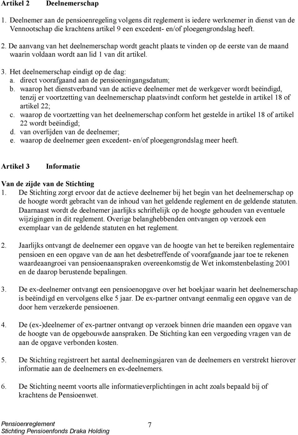 De aanvang van het deelnemerschap wordt geacht plaats te vinden op de eerste van de maand waarin voldaan wordt aan lid 1 van dit artikel. 3. Het deelnemerschap eindigt op de dag: a.