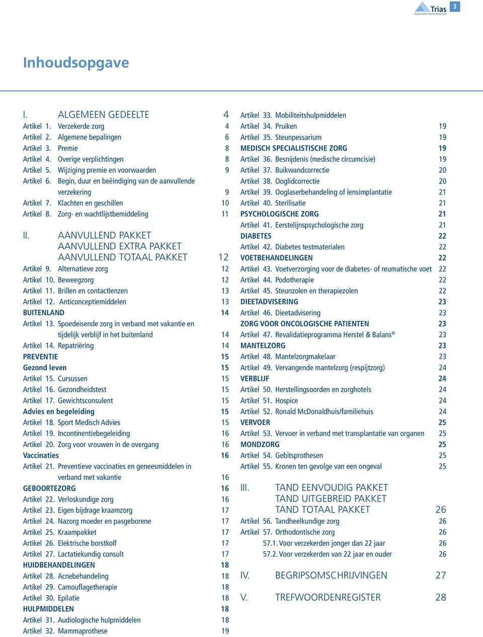 AANVULLEND PAKKET AANVULLEND EXTRA PAKKET AANVULLEND TOTAAL PAKKET 12 Artikel 9. Alternatieve zorg 12 Artikel 10. Beweegzorg 12 Artikel 11. Brillen en contactlenzen 13 Artikel 12.