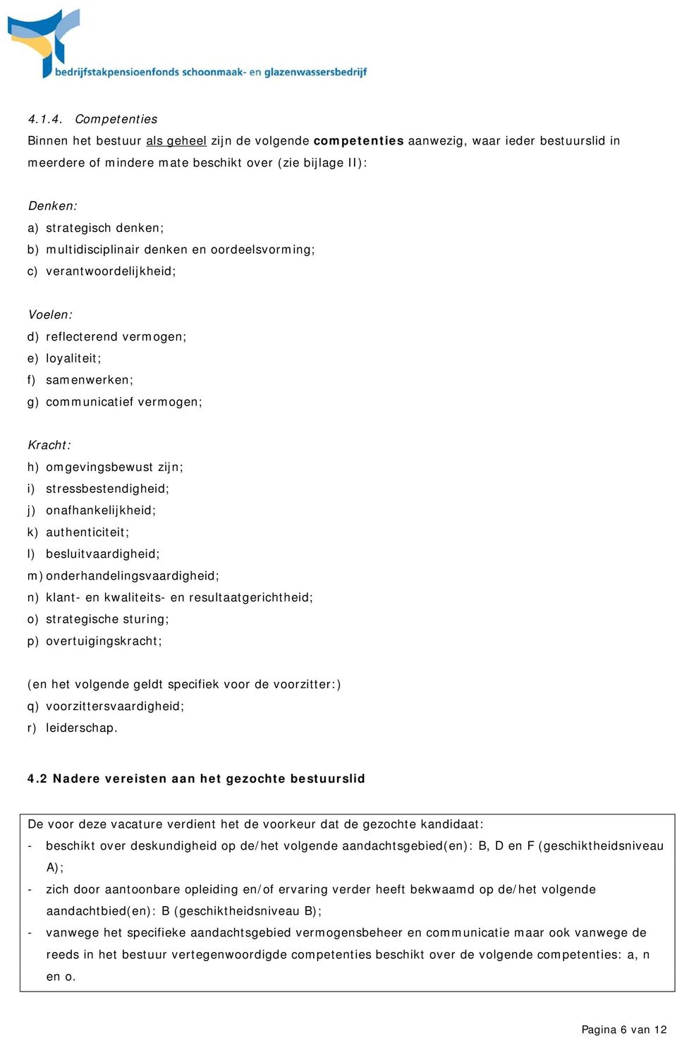 zijn; i) stressbestendigheid; j) onafhankelijkheid; k) authenticiteit; l) besluitvaardigheid; m) onderhandelingsvaardigheid; n) klant- en kwaliteits- en resultaatgerichtheid; o) strategische sturing;