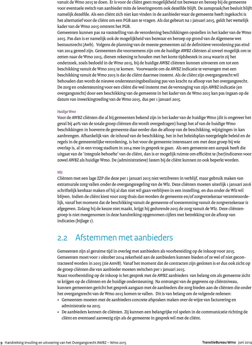 Als dat gebeurt na 1 januari 2015, geldt het wettelijk kader van de Wmo 2015 omtrent het PGB.